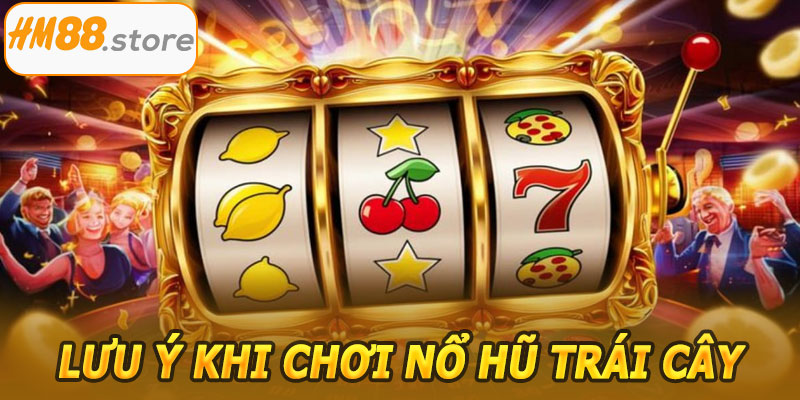 Lưu ý khi chơi Nổ Hũ Trái Cây HM88